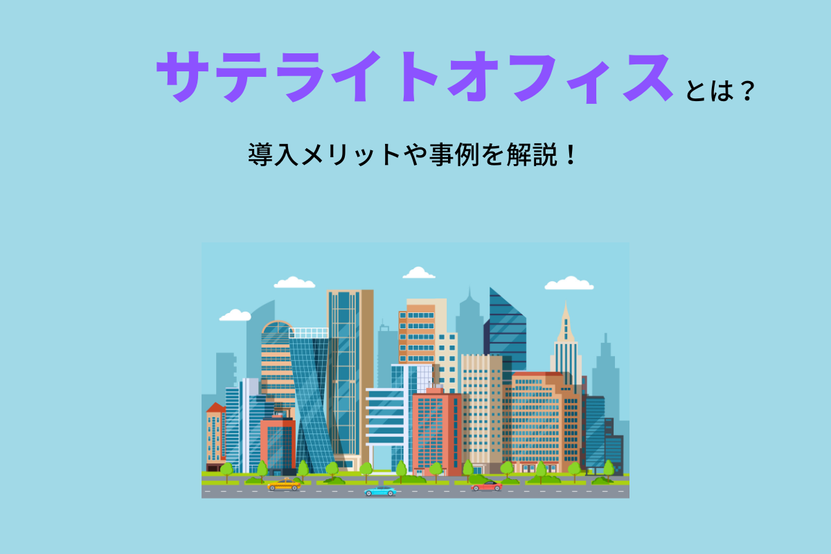 サテライトオフィスとは？多様な働き方を支える導入メリットを解説！