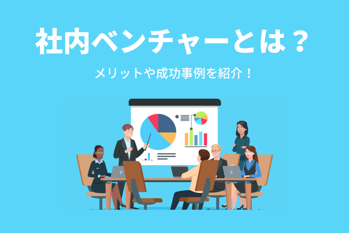 社内ベンチャーとは？目的や作り方のポイント、企業の成功事例を紹介！